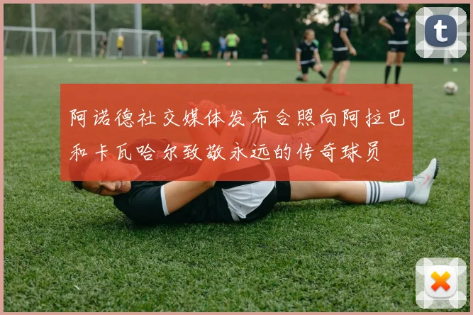 阿诺德社交媒体发布合照向阿拉巴和卡瓦哈尔致敬永远的传奇球员